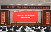 “大國工匠”、國家級技能大師、我校特聘教授潘從明應邀來校作專題講座